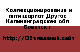 Коллекционирование и антиквариат Другое. Калининградская обл.,Советск г.